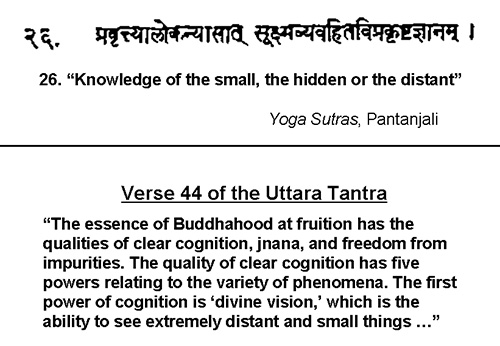 In Aphorism 3.26 of the Yoga Sutras (c. 400 BCE), the earliest known treatise on yoga, its author Patanjali refers to a particular siddhi in which a yogi can gain “knowledge of the small, the hidden or the distant by directing the light of a superphysical faculty.”
